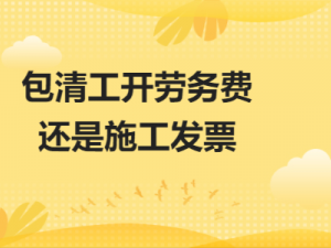 解释包清工开劳务费还是施工发票？