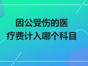 剖析因公受伤的医疗费计入哪个科目？