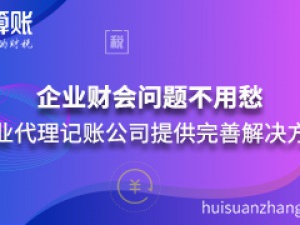 企业财会问题不用愁 专业嘉定代理记账公司提供完善解决方案