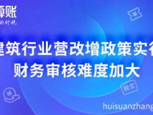 建筑行业营改增政策实行 财务审核难度加大