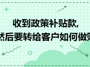 探讨收到政策补贴款,然后要转给客户如何做账