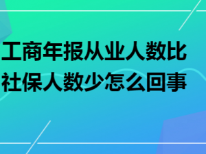 介绍工商年报从业人数比社保人数少怎么回事